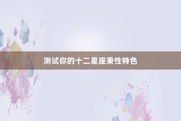 测试你的十二星座秉性特色